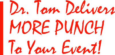 Dr. Tom Delivers MORE PUNCH To Your Event!